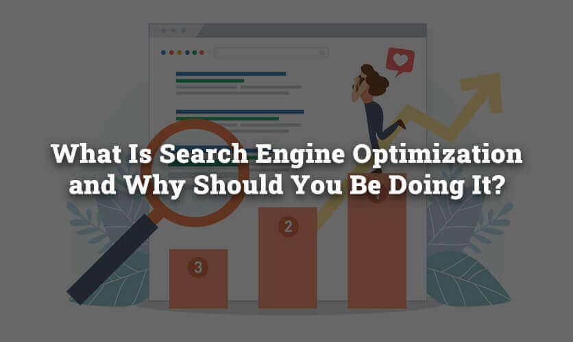 What Is Search Engine Optimization and Why Should You Be Doing It?